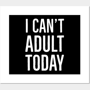 I Can't Adult Today Posters and Art